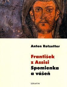 František z Assisi Spomienka a vášeň - Anton Rotzetter