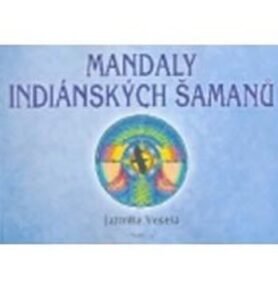 Mandaly indiánských šamanů - Jarmila Veselá
