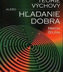 Teórie výchovy alebo hľadanie dobra - Miron Zelina