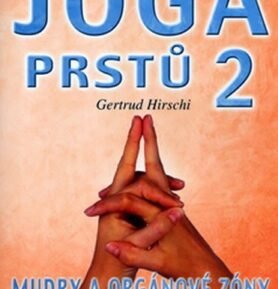 Jóga prstů 2 - Mudry a orgánové zóny, cvičení pro tělo i ducha - Gertrud Hirschi