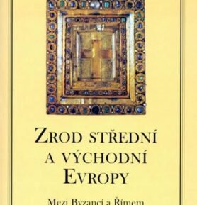 Zrod střední a východní Evropy - Mezi Byzancí a Římem - František Dvorník