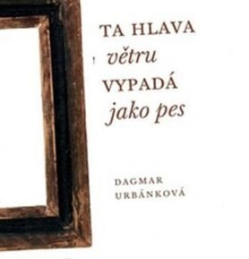 Ta hlava větru vypadá jako pes - Dagmar Urbánková