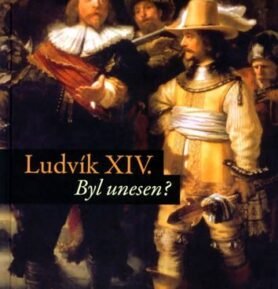 Ludvík XIV byl unesen? - Napínavý detektivní příběh z doby Ludvíka XIV.