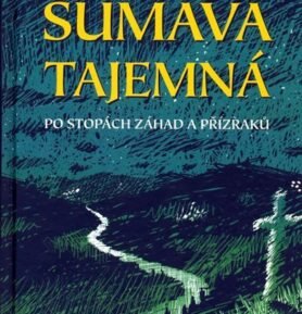 Šumava tajemná - Po stopách záhad a přízraků - Veronika Rubínková