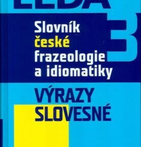 Slovník české frazeologie a idiomatiky 3 – Výrazy slovesné - František Čermák