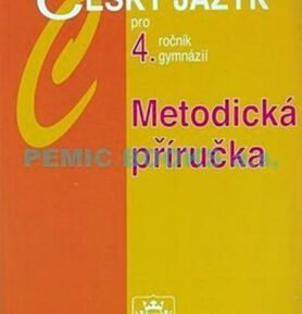 Český jazyk pro 4.ročník gymnázií - Metodická příručka - Jiří Kostečka