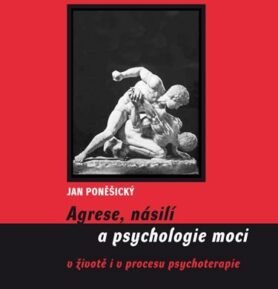 Agrese, násilí a psychologie moci v životě i v procesu psychoterapie - Jan Poněšický