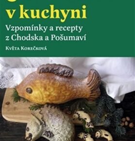 České vánoce v kuchyni - Vzpomínky a recepty z Chodska a Pošumaví - Květa Korečková