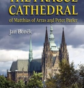 The Prague Cathedral of Matthias of Arras and Peter Parler - Jan Boněk