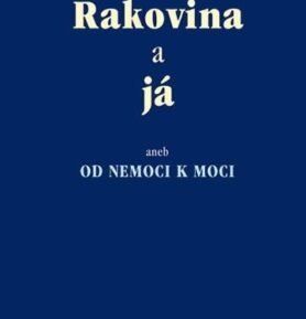 Rakovina a já aneb od nemoci k moci - Monika Dostálová