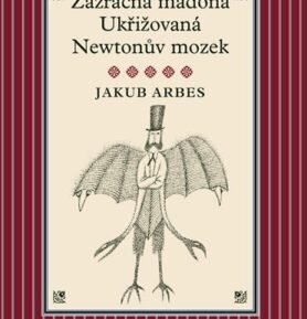 Zázračná madona, Ukřižovaná, Newtonův mozek - Jakub Arbes