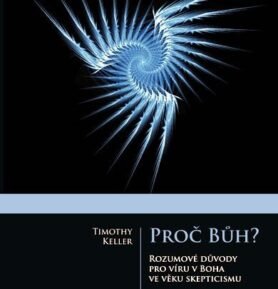 Proč Bůh? - Rozumové důvědy pro víru boha ve věku skepticismu - Timothy Keller