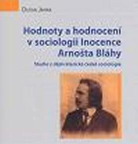 Hodnoty a hodnocení v sociologii Inocence Arnošta Bláhy: Studie z dějin klasické české sociologie - Dušan Janák