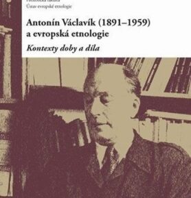 Antonín Václavík (1891–1959) a evropská etnologie: Kontexty doby a díla - Daniel Drápala