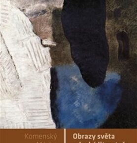 Obrazy světa v české literatuře - Studie o způsobech celku (Komenský, Mácha, Šlejhar, Weiner) - Josef Hrdlička