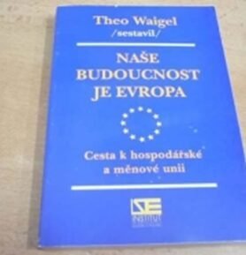 Naše budoucnost je Evropa: Cesta k hospodářské a měnové unii - Theo Waigel