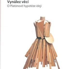 Vynález věcí: O Platónově hypotéze idejí - Karel Thein