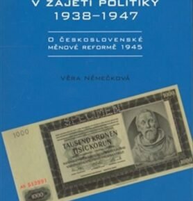 Naše měna a peníze v zajetí politiky 1938-1947 - Věra Němečková
