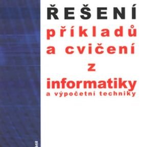 Řešení příkladů a cvičení z informatiky a výpočetní techniky - Pavel Navrátil