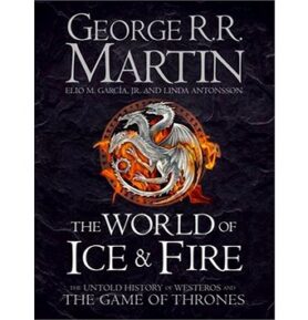 The World of Ice and Fire: The Untold History of the World of A Game of Thrones