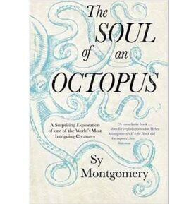 The Soul of an Octopus: A Surprising Exploration Into the Wonder of Consciousness
