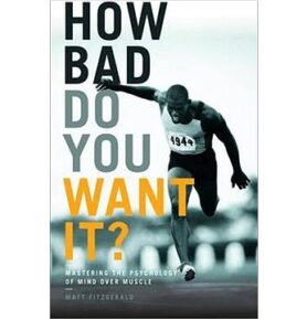 How Bad Do You Want It?: Mastering the Psychology of Mind Over Muscle