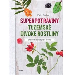 Superpotraviny Tuzemské divoké rostliny: Energie ze zahrady, lesa a louky