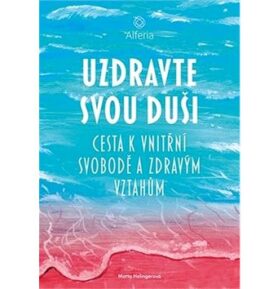 Uzdravte svou duši: Cesta k vnitřní svobodě a zdravým vztahům
