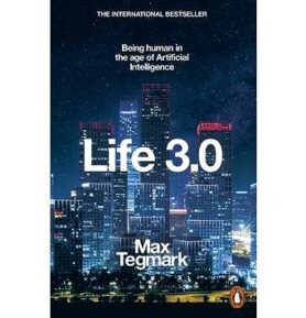 Life 3.0: Being Human in the Age of Artificial Intelligence