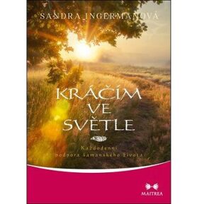 Kráčím ve světle: Každodenní podpora šamanského života