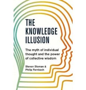 The Knowledge Illusion: The myth of individual thought and the power of collective wisdom
