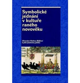 Symbolické jednání v kultuře raného novověku: Věnováno Václavu Bůžkovi k jeho životnímu jubileu