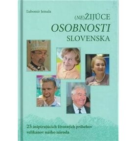 (Ne)Žijúce osobnosti Slovenska: 25 inšpirujúcich životných príbehov velikánov nášho národa