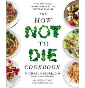 The How Not To Die Cookbook: Over 100 Recipes to Help Prevent and Reverse Disease