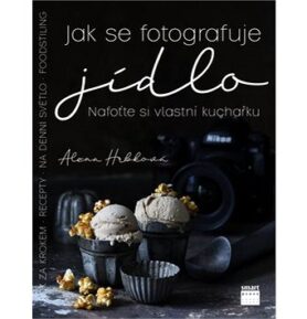 Jak se fotografuje jídlo: Nafoťte si vlastní kuchařku