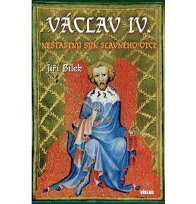 Václav IV.: Nešťastný syn slavného otce