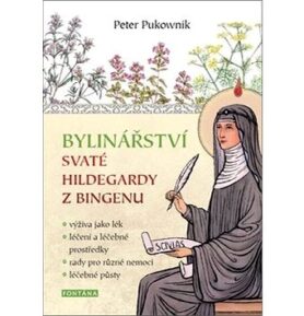 Bylinářství svaté Hildegardy z Bingenu: výživa jako lék,léčení a léčebné prostředky,rady pro různé n