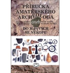 Příručka amatérského archeologa: aneb do mrtvých se nekope
