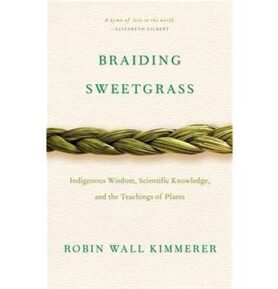 Braiding Sweetgrass: Indigenous Wisdom, Scientific Knowledge and the Teachings of Plants