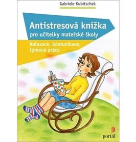 Antistresová knížka pro učitelky mateřské školy: Relaxace, komunikace, týmová práce