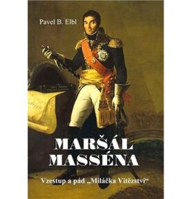 Maršál Masséna: Vzestup a pád „Miláčka Vítězství“
