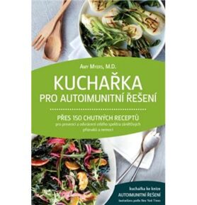 Kuchařka pro autoimunitní řešení: Přes 150 chutných receptů