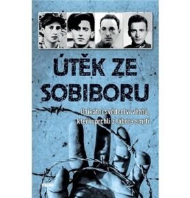 Útěk ze Sobiboru: Unikátní svědectví vězňů, kteří uprchli z tábora smrti