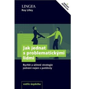 Jak jednat s problematickými lidmi: Rychlé a účinné strategie jednání nejen s potížisty