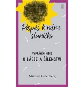 Pospěš k nám, sluníčko: Vyprávění otce o lásce a šílenství