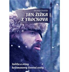 Jan Žižka z Trocnova: Světla a stíny hejtmanovy životní cesty