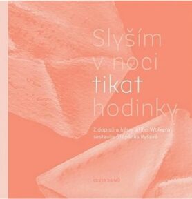 Slyším v noci tikat hodinky: Z dopisů a básní Jiřího Wolkera sestavila Štěpánka Ryšavá