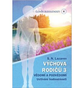 Člověk budoucnosti 4 Výchova rodičů 3: Vědomí a podvědomí Uctívání budoucnosti.