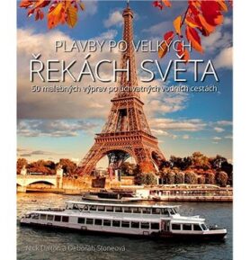 Plavby po velkých řekách světa: 50 malebných výprav po úchvatných vodních cestách