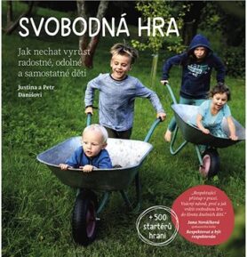 Svobodná hra: Jak nechat vyrůst radostné, odolné a samostatné děti